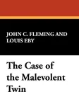 The Case of the Malevolent Twin - John C. Fleming, Louis Eby