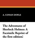 The Adventures of Sherlock Holmes. A Facsimile Reprint of the First Edition. - A. Conan Doyle