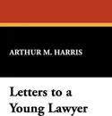 Letters to a Young Lawyer - Arthur M. Harris