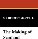 The Making of Scotland - Herbert Maxwell