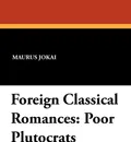Foreign Classical Romances. Poor Plutocrats - Maurus Jokai, R. Nisbet Bain