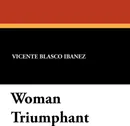 Woman Triumphant - Vicente Blasco Ibanez, Hayward Keniston