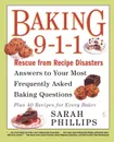 Baking 9-1-1. Rescue from Recipe Disasters; Answers to Your Most Frequently Asked Baking Questions; 40 Recipes for Every Baker - Sarah Phillips, Sarah Philips