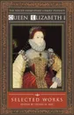 Queen Elizabeth I. Selected Works - Elizabeth I, Elizabeth I.