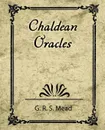 Chaldean Oracles - R. S. Mead G. R. S. Mead, G. R. S. Mead