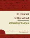 The House on the Borderland - Hope Hodgson William Hope Hodgson, William Hope Hodgson