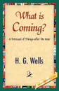 What Is Coming? - G. Wells H. G. Wells, H. G. Wells
