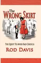 THE WRONG SKIRT. The Quest To Avoid Bad Choices - Rod Davis, Floyd Rodney Davis