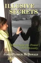 Illusive Secrets. Discovering the Power of Self-Honesty - James Patrick McDonald