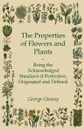 The Properties of Flowers and Plants - Being the Acknowledged Standard of Perfection, Originated and Defined - George Glenny