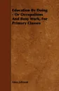 Education by Doing - Or Occupations and Busy Work, for Primary Classes - Anna Johnson