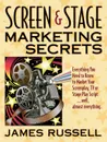 Screen & Stage Marketing Secrets. The Writer's Guide to Marketing Scripts - James Russell