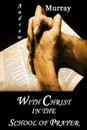 With Christ in the School of Prayer - Andrew Murray, Editor Rev Terry Kulakowski