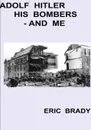 Adolf Hitler, His bombers - and me - Eric Brady