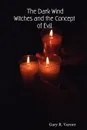 The Dark Wind. Witches and the Concept of Evil - Gary R. Varner