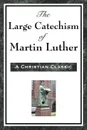The Large Catechism of Martin Luther - Martin Luther