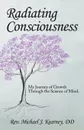 Radiating Consciousness. My Journey of Growth Through the Science of Mind. - Rev. Michael J. Kearney DD