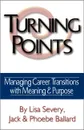 Turning Points. Managing Career Transitions with Meaning and Purpose - Dr. Lisa Severy, Phoebe Ballard, Jack Ballard