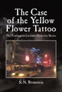 The Case of the Yellow Flower Tattoo. The Fairlington Lavender Detective Series - S. N. Bronstein