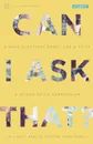 Can I Ask That?. 8 Hard Questions about God and Faith .Sticky Faith Curriculum. Student Guide - Jim Candy, Brad M. Griffin, Kara Powell