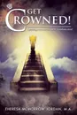 Get Crowned!. Sparking a Heaven on Earth Transformation! - M.A. Theresa McMorrow Jordan