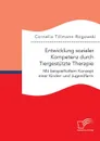 Entwicklung sozialer Kompetenz durch Tiergestutzte Therapie. Mit beispielhaftem Konzept einer Kinder- und Jugendfarm - Cornelia Tillmann-Rogowski