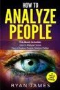 How to Analyze People. 2 Manuscripts - How to Master Reading Anyone Instantly Using Body Language, Personality Types, and Human Psychology - Ryan James