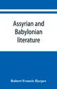 Assyrian and Babylonian literature; selected translations - Robert Francis Harper