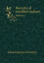 Raccolta di novellieri italiani. Volume 1 - Anton Francesco Grazzini