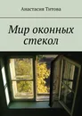 Мир оконных стекол - Анастасия Титова