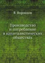Производство и потребление в капиталистических обществах - В. Воронцов
