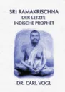 Sri Ramakrischna - der letzte indische Prophet - Carl Vogel