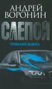 Слепой. Приказано выжить - Воронин А.Н.