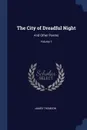 The City of Dreadful Night. And Other Poems; Volume 1 - James Thomson