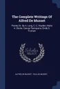 The Complete Writings Of Alfred De Musset. Poems .tr. By A. Lang, C. C. Hayden, Marie A. Clarke, George Santayana, Emily S. Forman - Alfred de Musset
