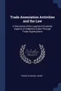 Trade Association Activities and the Law. A Discussion of the Legal and Economic Aspects of Collective Action Through Trade Organizations - Franklin Daniel Jones