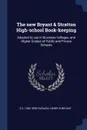 The new Bryant & Stratton High-school Book-keeping. Adapted to use in Business Colleges, and Higher Grades of Public and Private Schools - S S. 1826-1898 Packard, Henry B Bryant