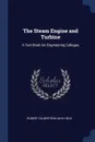 The Steam Engine and Turbine. A Text-Book for Engineering Colleges - Robert Culbertson Hays Heck