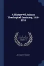 A History Of Auburn Theological Seminary, 1818-1918 - John Quincy Adams