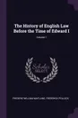 The History of English Law Before the Time of Edward I; Volume 1 - Frederic William Maitland, Frederick Pollock