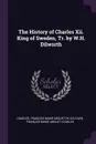 The History of Charles Xii. King of Sweden, Tr. by W.H. Dilworth - Charles, François Marie Arouet De Voltaire, François Marie Arouet Charles