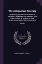 The Antiquarian Itinerary. Comprising Specimens of Architecture, Monastic, Castellated, and Domestic; With Other Vestiges of Antiquity in Great Britain. Accompanied With Descriptions; Volume 4 - James Sargant Storer