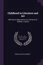 Childhood in Literature and Art. With Some Observations On Literature for Children; a Study - Horace Elisha Scudder