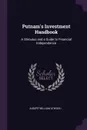 Putnam's Investment Handbook. A Stimulus and a Guide to Financial Independence - Albert William Atwood