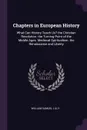 Chapters in European History. What Can History Teach Us? the Christian Revolution. the Turning-Point of the Middle Ages. Medieval Spiritualism. the Renaissance and Liberty - William Samuel Lilly