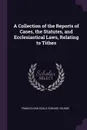 A Collection of the Reports of Cases, the Statutes, and Ecclesiastical Laws, Relating to Tithes - Francis King Eagle, Edward Younge