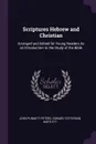 Scriptures Hebrew and Christian. Arranged and Edited for Young Readers As an Introduction to the Study of the Bible - John Punnett Peters, Edward Totterson Bartlett