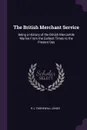 The British Merchant Service. Being a History of the British Mercantile Marine From the Earliest Times to the Present Day - R J. Cornewall-Jones