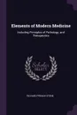 Elements of Modern Medicine. Including Principles of Pathology, and Therapeutics - Richard French Stone