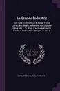 La Grande Industrie. Son Role Economique & Social Etudie Dans L'industrie Cotonniere, Par Schulze-Gavernitz ... Tr. Avec L'authorisation De L'auteur. Preface De Georges Gueroult - Gerhart Schulze-Gaevernitz